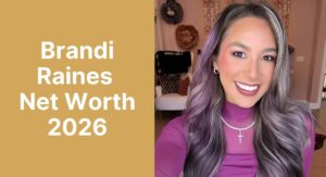 Brandi Raines Net Worth 2026 – Husband, Age, Height, Complete Biography