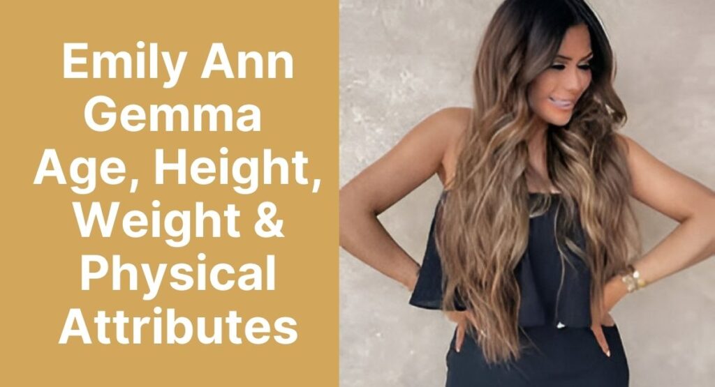 Emily Ann Gemma Age, Height, Weight & Physical Attributes